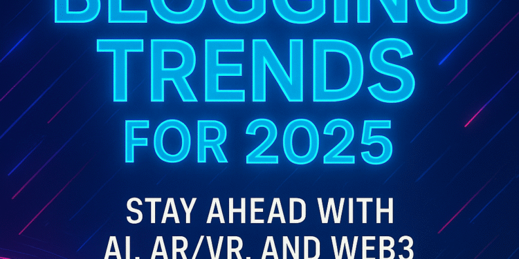 Top 10 Blogging Trends for 2025: Stay Ahead with AI, AR/VR, and Web3